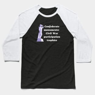 Confederate Monuments: Civil War Participation Trophies Baseball T-Shirt